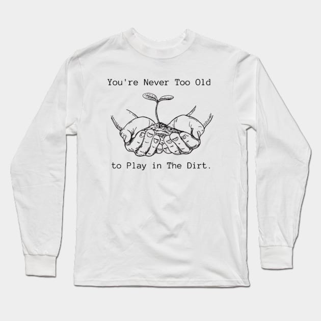 Funny Youre Never Too Old to Play in The Dirt earth day gift 2024 Long Sleeve T-Shirt by graphicaesthetic ✅